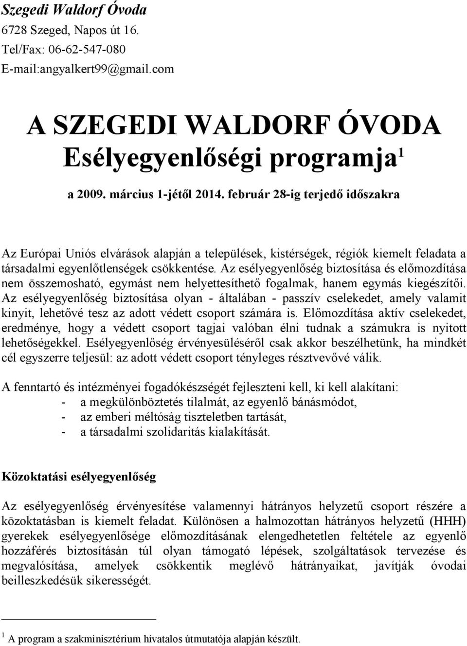 Az esélyegyenlőség biztosítása és előmozdítása nem összemosható, egymást nem helyettesíthető fogalmak, hanem egymás kiegészítői.