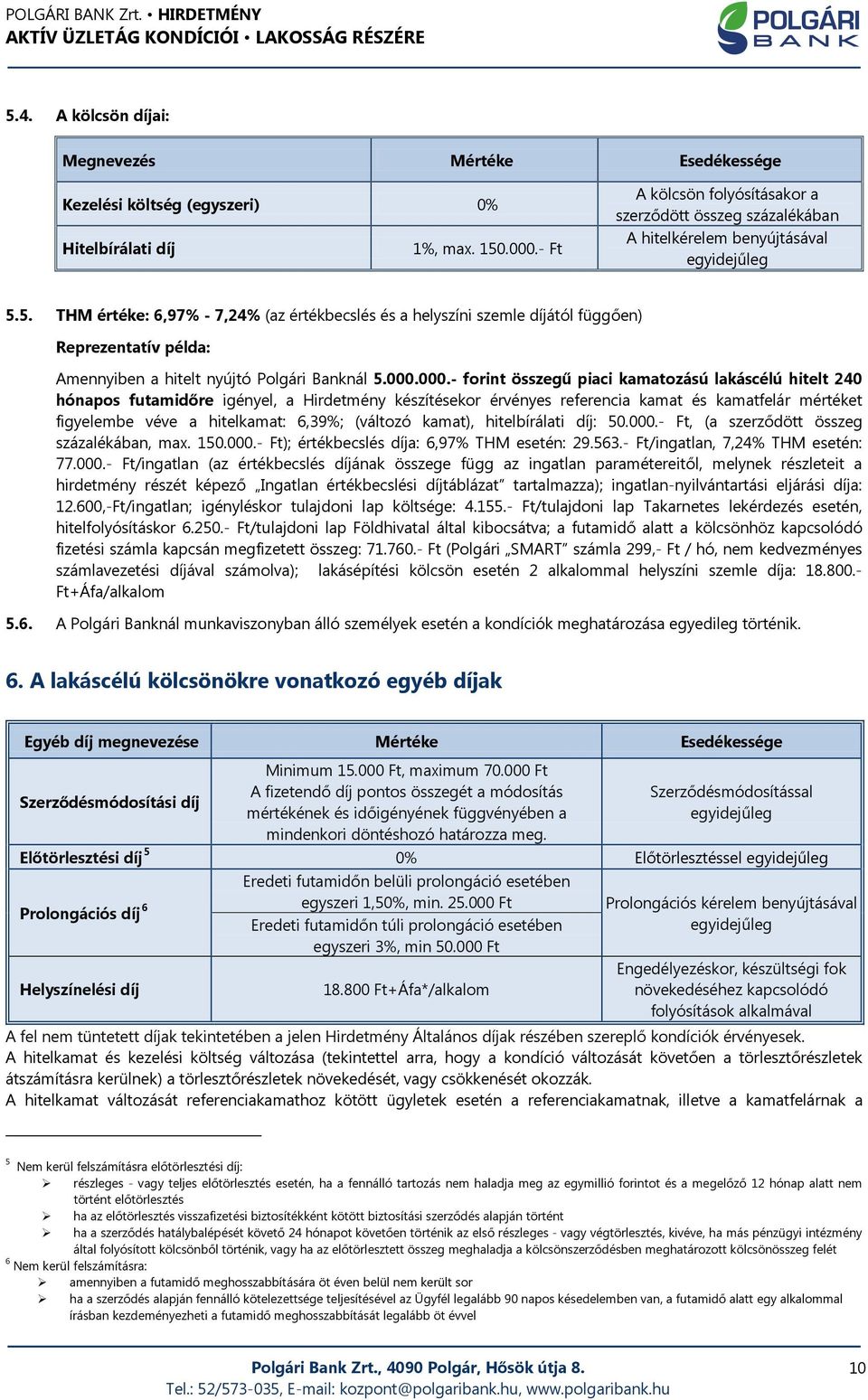 5. THM értéke: 6,97% - 7,24% (az értékbecslés és a helyszíni szemle díjától függően) Reprezentatív példa: Amennyiben a hitelt nyújtó Polgári Banknál 5.000.