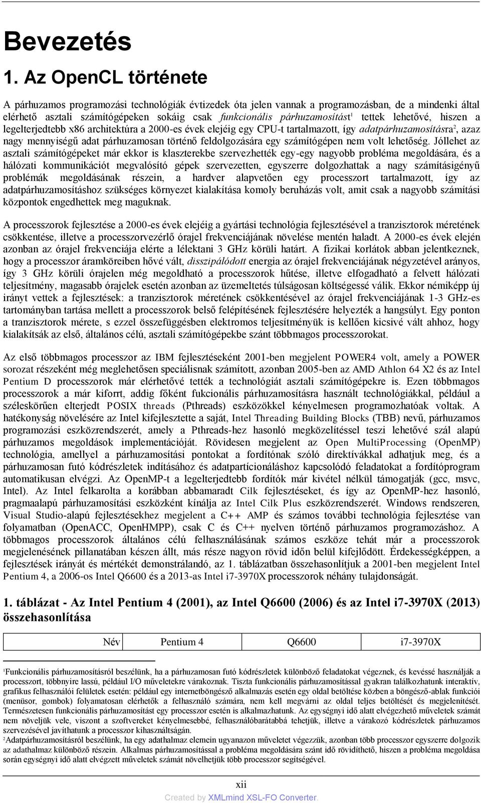 tettek lehetővé, hiszen a legelterjedtebb x86 architektúra a 2000-es évek elejéig egy CPU-t tartalmazott, így adatpárhuzamosításra 2, azaz nagy mennyiségű adat párhuzamosan történő feldolgozására egy