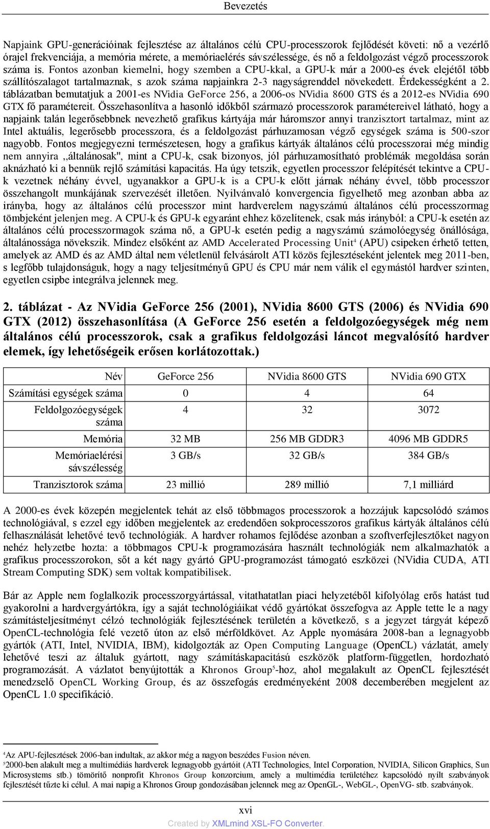 Fontos azonban kiemelni, hogy szemben a CPU-kkal, a GPU-k már a 2000-es évek elejétől több szállítószalagot tartalmaznak, s azok száma napjainkra 2-3 nagyságrenddel növekedett. Érdekességként a 2.