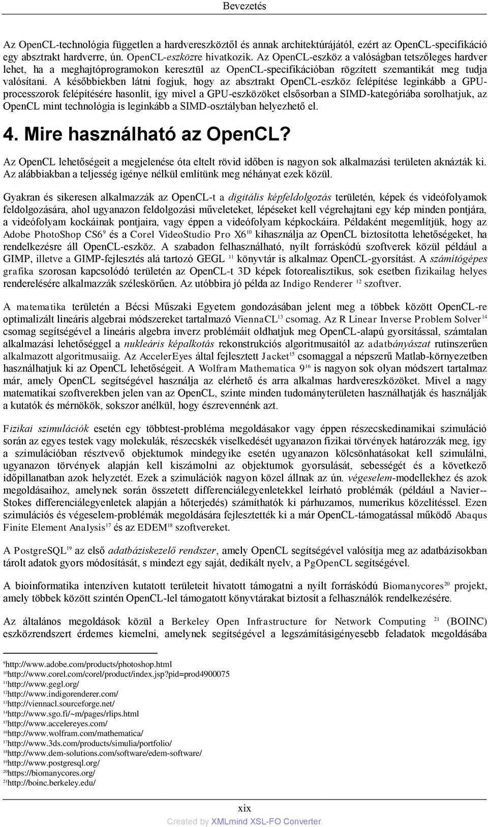 A későbbiekben látni fogjuk, hogy az absztrakt OpenCL-eszköz felépítése leginkább a GPUprocesszorok felépítésére hasonlít, így mivel a GPU-eszközöket elsősorban a SIMD-kategóriába sorolhatjuk, az