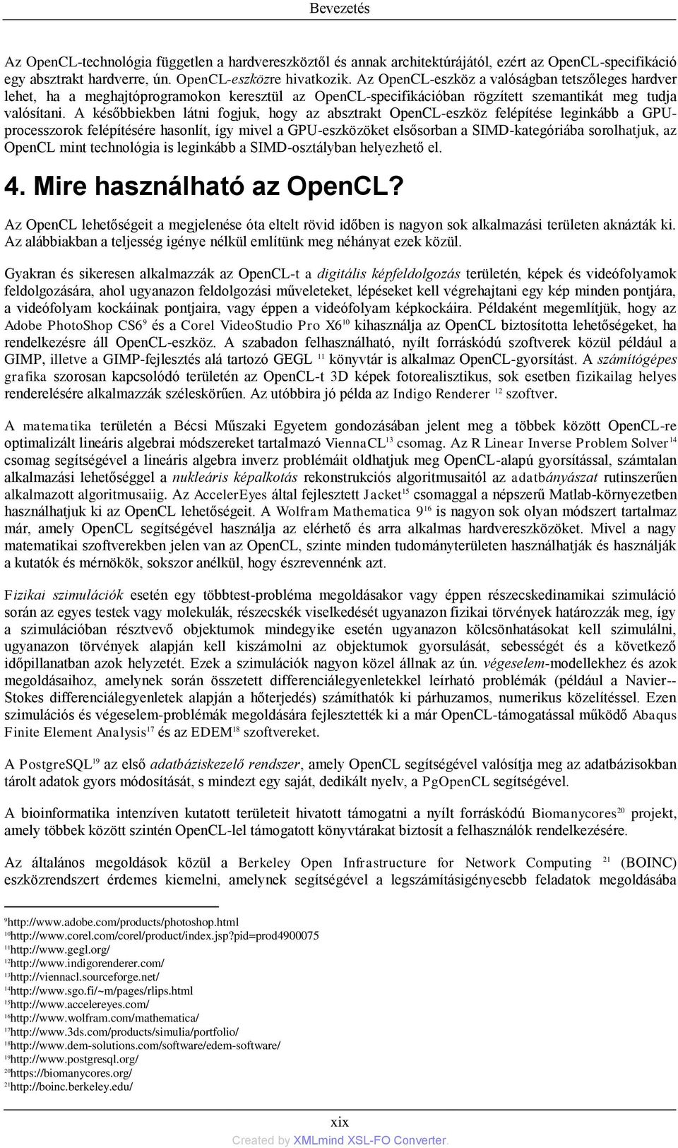 A későbbiekben látni fogjuk, hogy az absztrakt OpenCL-eszköz felépítése leginkább a GPUprocesszorok felépítésére hasonlít, így mivel a GPU-eszközöket elsősorban a SIMD-kategóriába sorolhatjuk, az