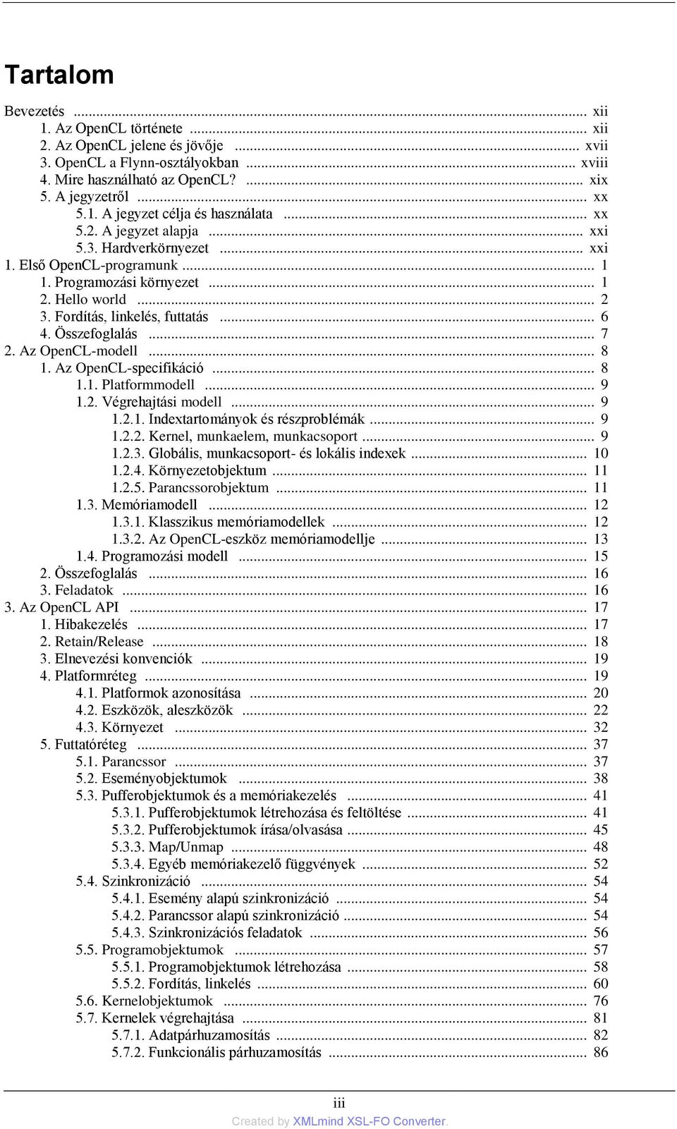 .. 7 2. Az OpenCL-modell... 8 1. Az OpenCL-specifikáció... 8 1.1. Platformmodell... 9 1.2. Végrehajtási modell... 9 1.2.1. Indextartományok és részproblémák... 9 1.2.2. Kernel, munkaelem, munkacsoport.