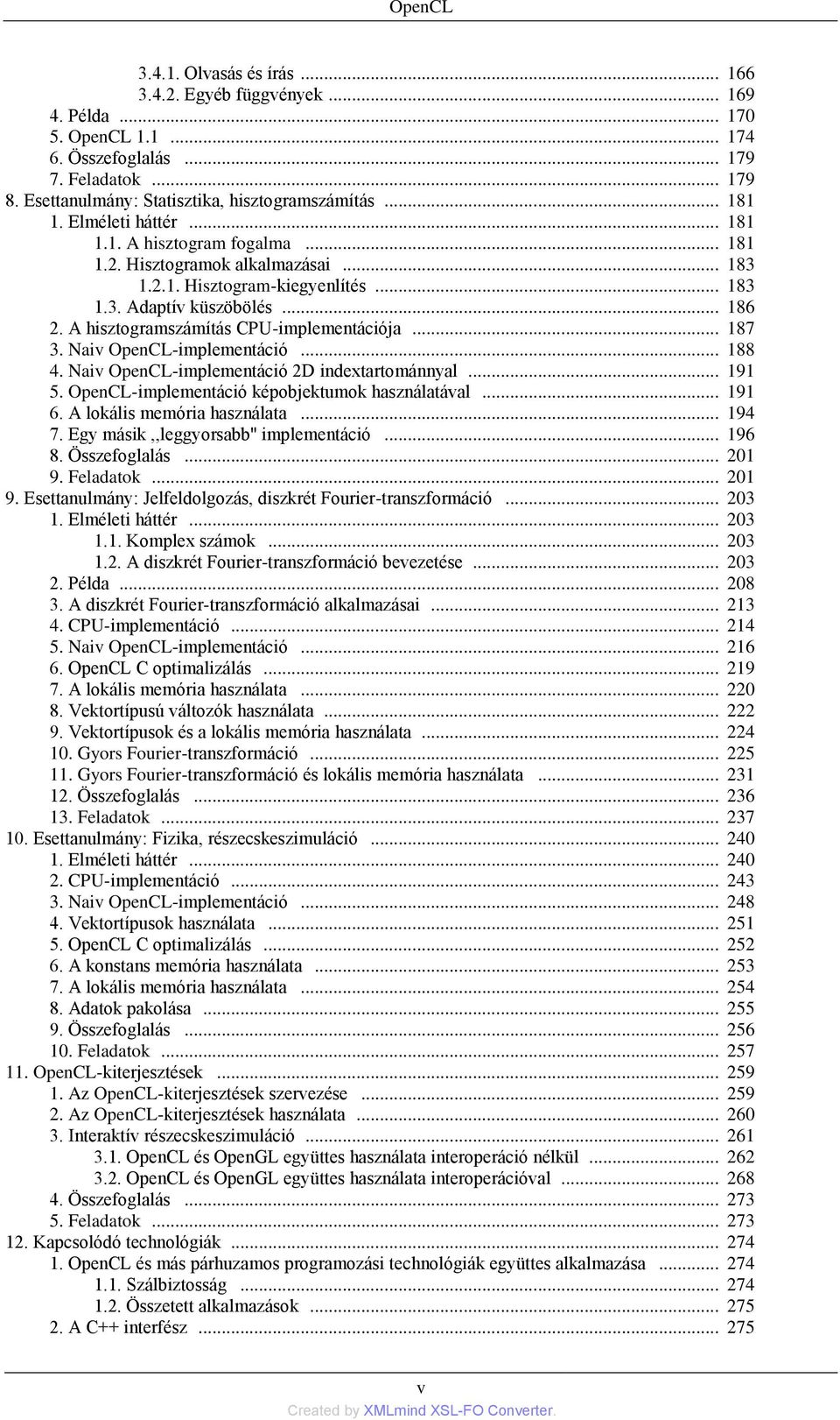 A hisztogramszámítás CPU-implementációja... 187 3. Naiv OpenCL-implementáció... 188 4. Naiv OpenCL-implementáció 2D indextartománnyal... 191 5. OpenCL-implementáció képobjektumok használatával... 191 6.