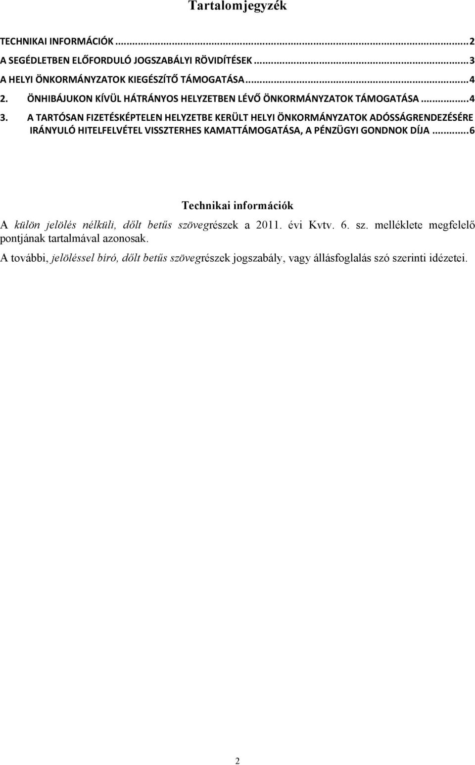 A TARTÓSAN FIZETÉSKÉPTELEN HELYZETBE KERÜLT HELYI ÖNKORMÁNYZATOK ADÓSSÁGRENDEZÉSÉRE IRÁNYULÓ HITELFELVÉTEL VISSZTERHES KAMATTÁMOGATÁSA, A PÉNZÜGYI GONDNOK DÍJA.