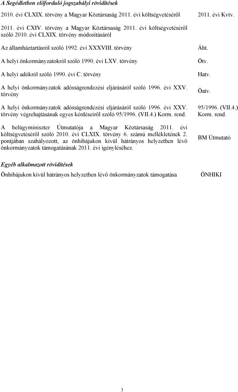 törvény A helyi önkormányzatok adósságrendezési eljárásáról szóló 1996. évi XXV. törvény A helyi önkormányzatok adósságrendezési eljárásáról szóló 1996. évi XXV. törvény végrehajtásának egyes kérdéseiről szóló 95/1996.