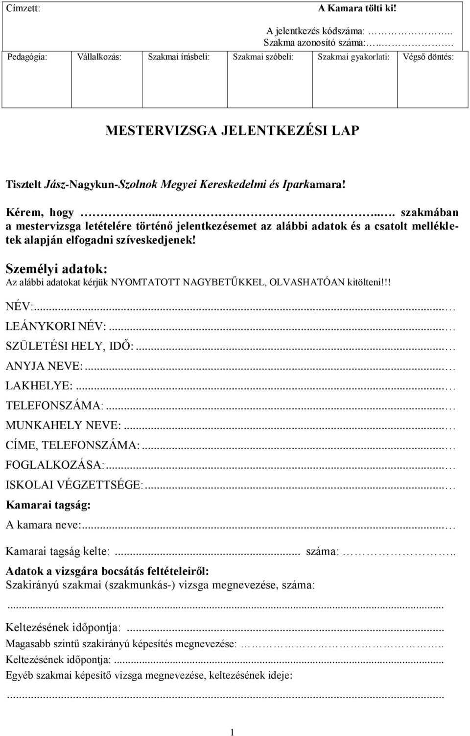 Kérem, hogy..... szakmában a mestervizsga letételére történő jelentkezésemet az alábbi adatok és a csatolt mellékletek alapján elfogadni szíveskedjenek!