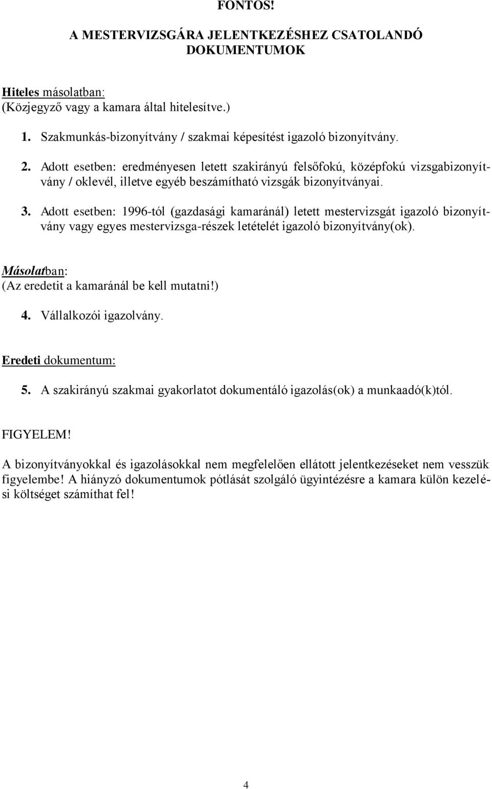 Adott esetben: 1996-tól (gazdasági kamaránál) letett mestervizsgát igazoló bizonyítvány vagy egyes mestervizsga-részek letételét igazoló bizonyítvány(ok).