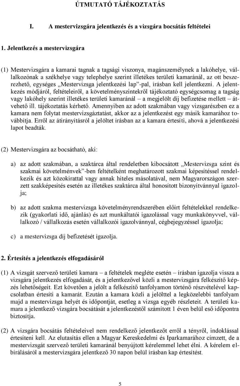 ott beszerezhető, egységes Mestervizsga jelentkezési lap -pal, írásban kell jelentkezni.