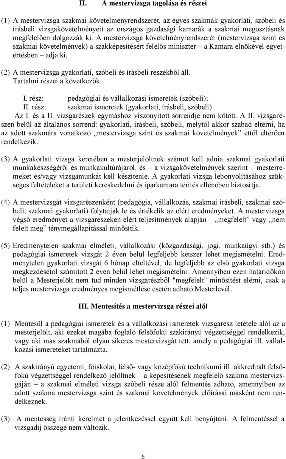(2) A mestervizsga gyakorlati, szóbeli és írásbeli részekből áll. Tartalmi részei a következők: I. rész: pedagógiai és vállalkozási ismeretek (szóbeli); II.