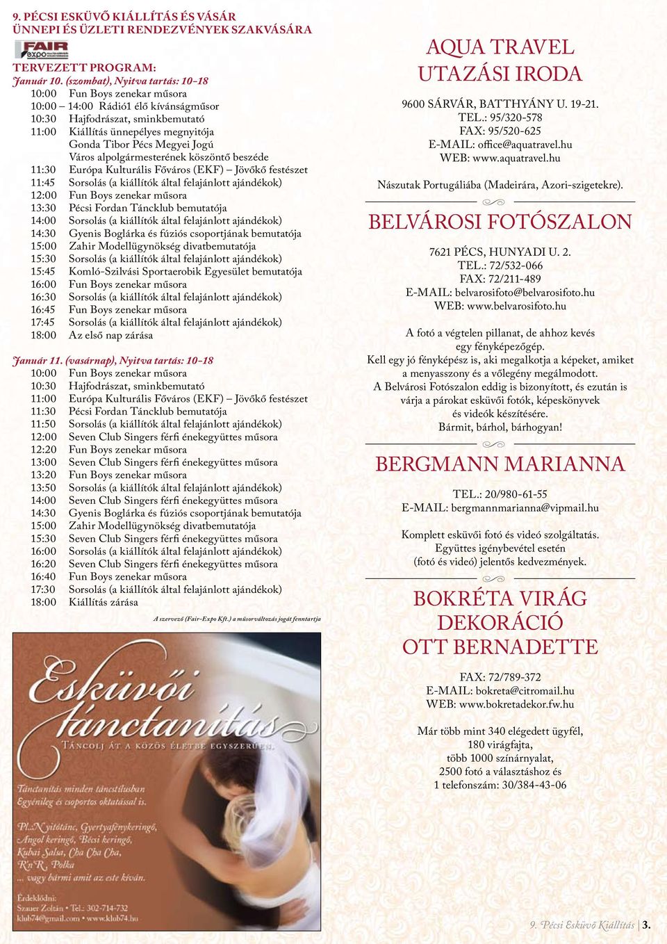 város alpolgármesterének köszöntő beszéde 11:30 Európa Kulturális Főváros (EKF) Jövőkő festészet 11:45 Sorsolás (a kiállítók által felajánlott ajándékok) 12:00 Fun Boys zenekar műsora 13:30 Pécsi