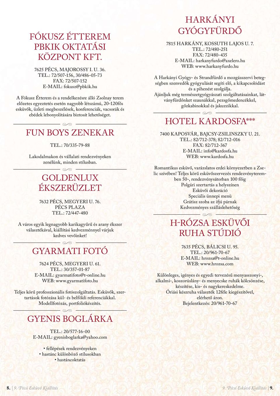 biztosít lehetőséget. FUN BOYS ZENEKAR TEL.: 70/335-79-88 Lakodalmakon és vállalati rendezvényeken zenélünk, minden stílusban. GOLDENLUX ÉKSZERÜZLET 7632 PÉCS, MEGYERI U. 76. PÉCS PLAZA TEL.