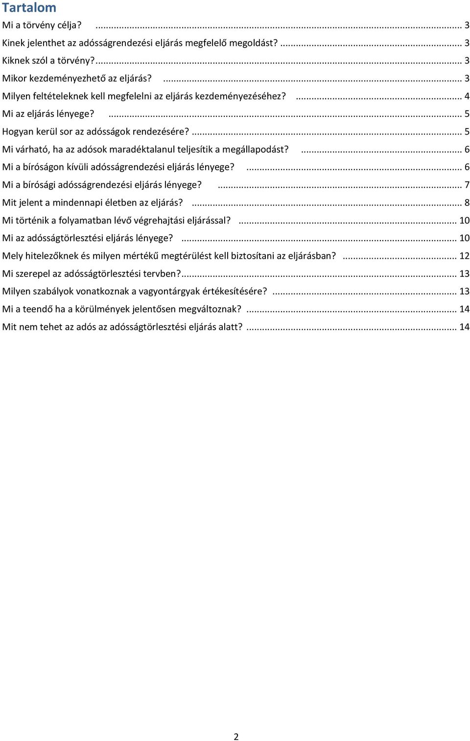 ... 5 Mi várható, ha az adósok maradéktalanul teljesítik a megállapodást?... 6 Mi a bíróságon kívüli adósságrendezési eljárás lényege?... 6 Mi a bírósági adósságrendezési eljárás lényege?