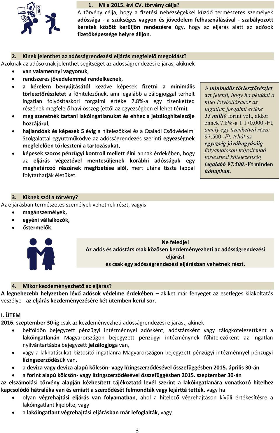 eljárás alatt az adósok fizetőképessége helyre álljon. 2. Kinek jelenthet az adósságrendezési eljárás megfelelő megoldást?