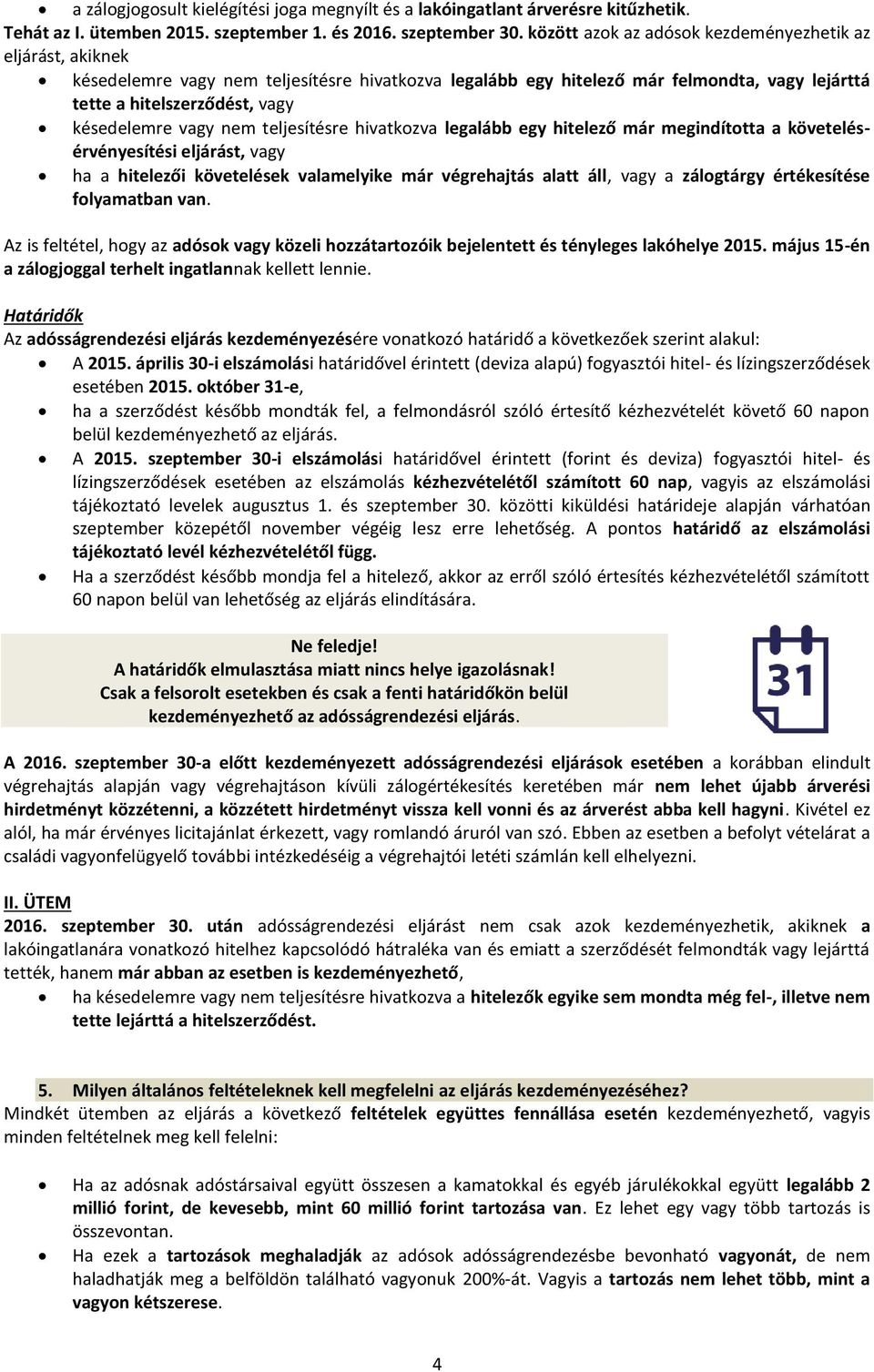 vagy nem teljesítésre hivatkozva legalább egy hitelező már megindította a követelésérvényesítési eljárást, vagy ha a hitelezői követelések valamelyike már végrehajtás alatt áll, vagy a zálogtárgy