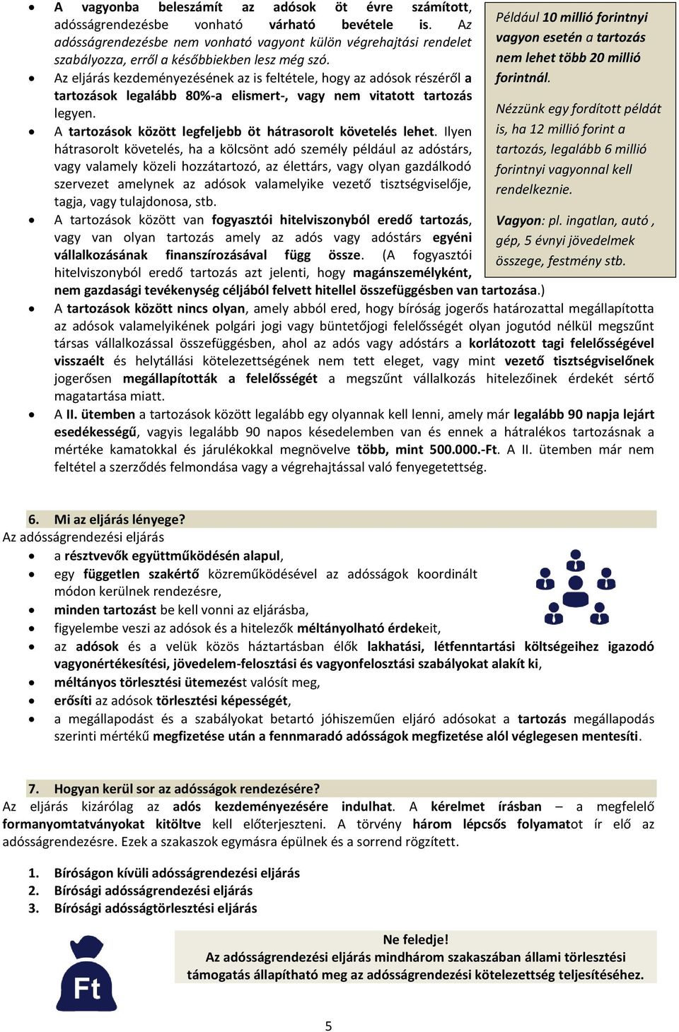 Az eljárás kezdeményezésének az is feltétele, hogy az adósok részéről a tartozások legalább 80%-a elismert-, vagy nem vitatott tartozás legyen.