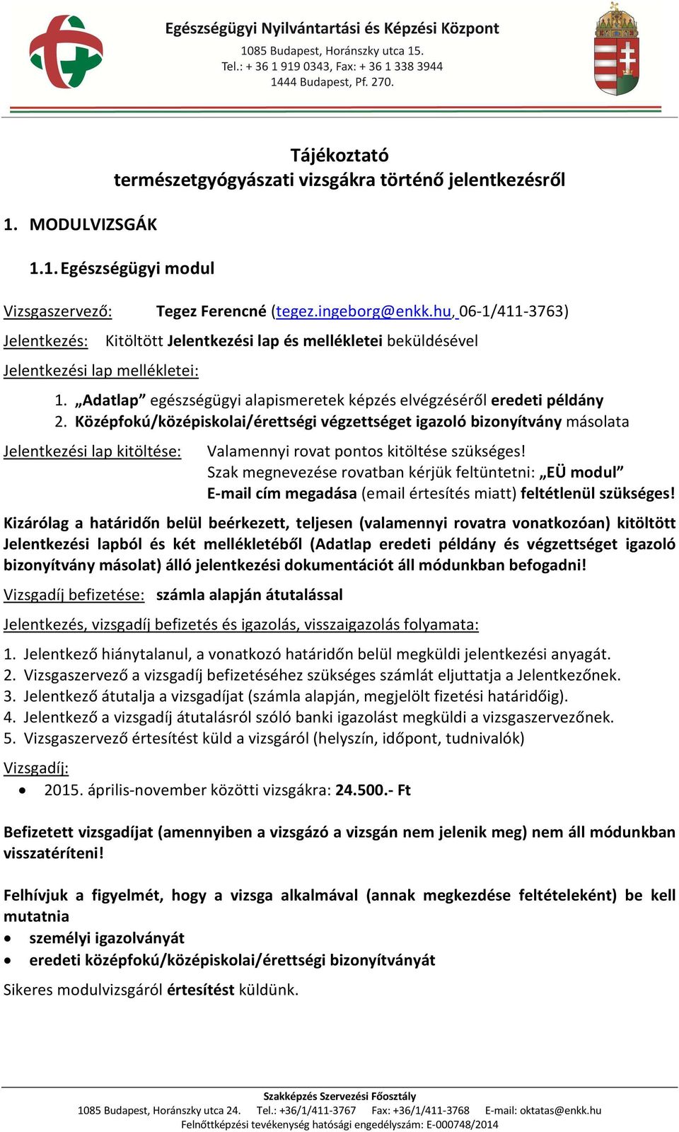 Középfokú/középiskolai/érettségi végzettséget igazoló bizonyítvány másolata Jelentkezési lap kitöltése: Valamennyi rovat pontos kitöltése szükséges!