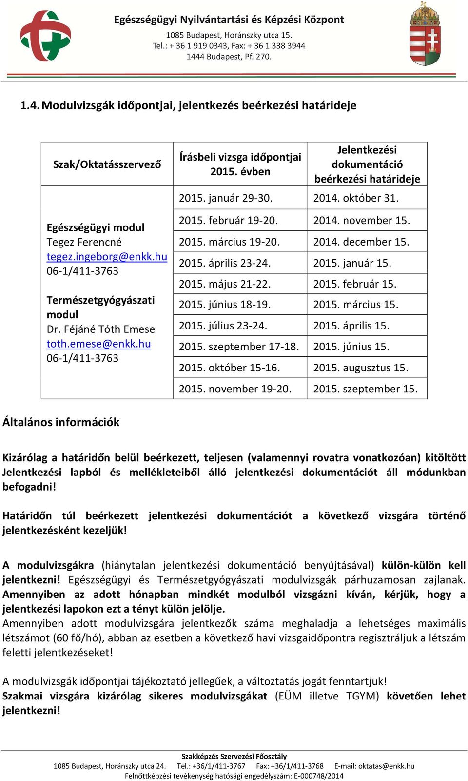 2014. november 15. 2015. március 19-20. 2014. december 15. 2015. április 23-24. 2015. január 15. 2015. május 21-22. 2015. február 15. 2015. június 18-19. 2015. március 15. 2015. július 23-24. 2015. április 15.