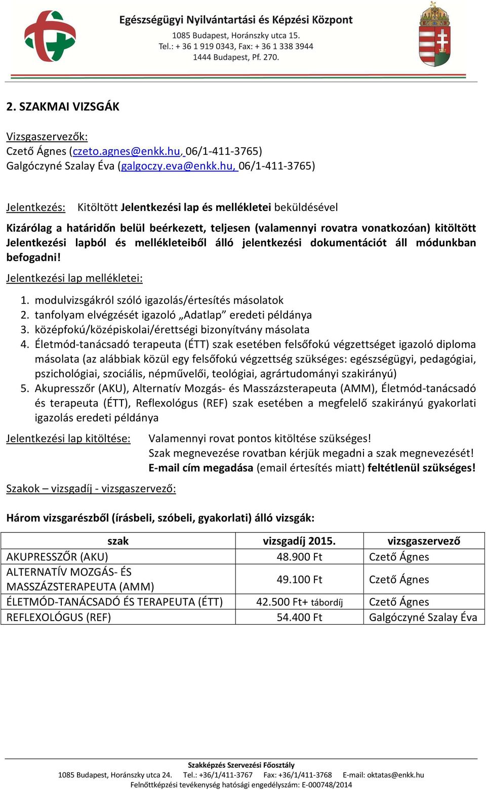Jelentkezési lap mellékletei: 1. modulvizsgákról szóló igazolás/értesítés másolatok 2. tanfolyam elvégzését igazoló Adatlap eredeti példánya 3.