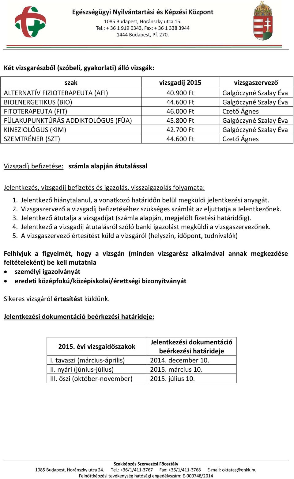 700 Ft Galgóczyné Szalay Éva SZEMTRÉNER (SZT) 44.600 Ft Czető Ágnes Vizsgadíj befizetése: számla alapján átutalással Jelentkezés, vizsgadíj befizetés és igazolás, visszaigazolás folyamata: 1.