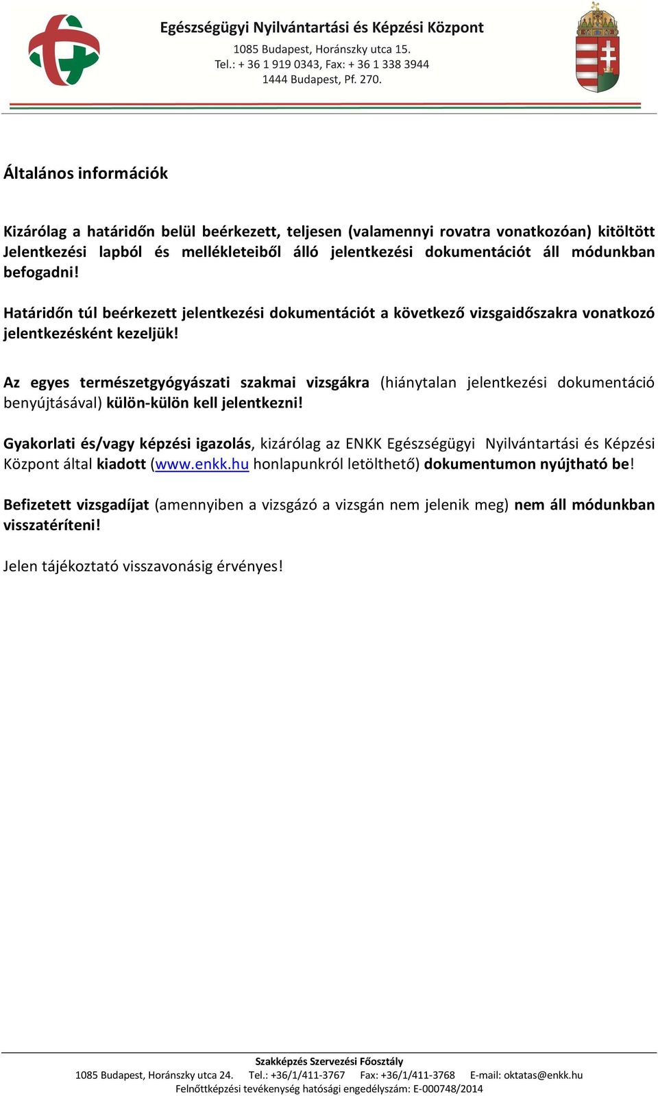 Az egyes természetgyógyászati szakmai vizsgákra (hiánytalan jelentkezési dokumentáció benyújtásával) külön-külön kell jelentkezni!
