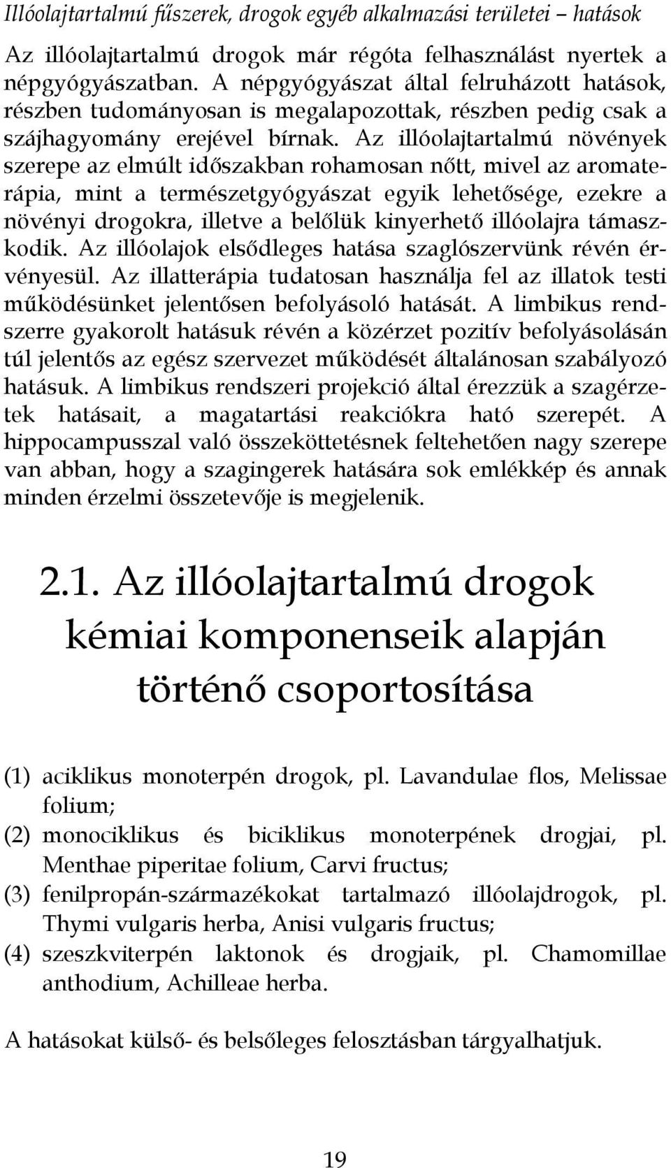 Az illóolajtartalmú növények szerepe az elmúlt időszakban rohamosan nőtt, mivel az aromaterápia, mint a természetgyógyászat egyik lehetősége, ezekre a növényi drogokra, illetve a belőlük kinyerhető