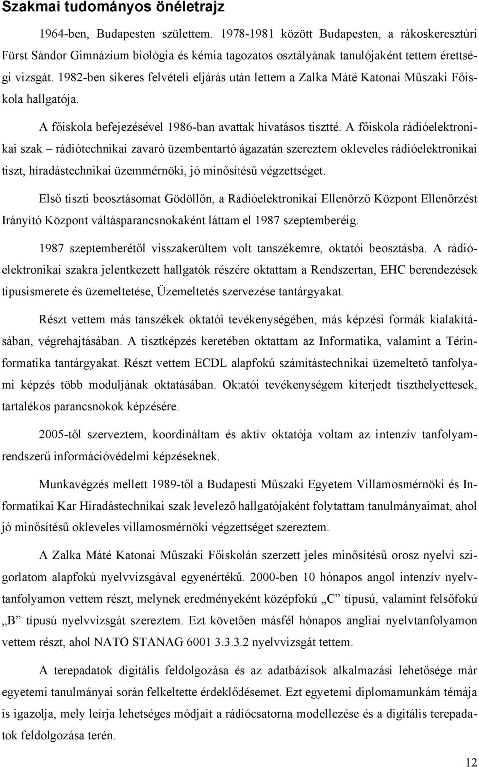 1982-ben sikeres felvételi eljárás után lettem a Zalka Máté Katonai Műszaki Főiskola hallgatója. A főiskola befejezésével 1986-ban avattak hivatásos tisztté.