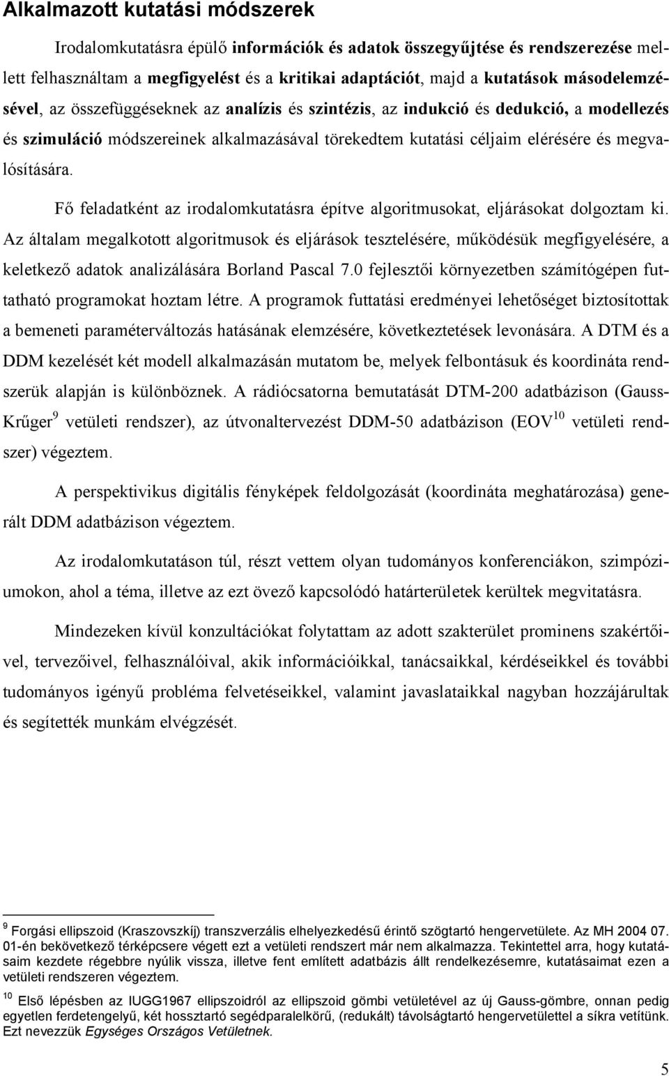 megvalósítására. Fő feladatként az irodalomkutatásra építve algoritmusokat, eljárásokat dolgoztam ki.