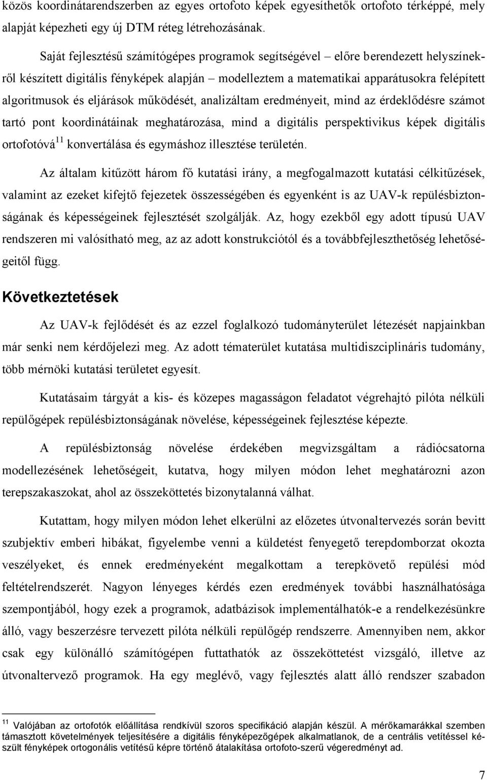 eljárások működését, analizáltam eredményeit, mind az érdeklődésre számot tartó pont koordinátáinak meghatározása, mind a digitális perspektivikus képek digitális ortofotóvá 11 konvertálása és