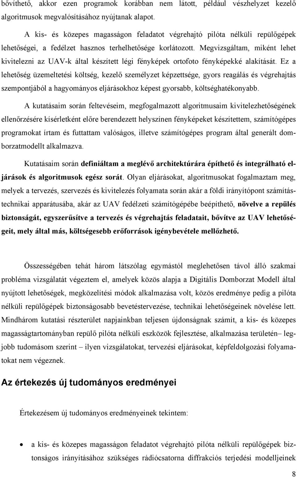 Megvizsgáltam, miként lehet kivitelezni az UAV-k által készített légi fényképek ortofoto fényképekké alakítását.