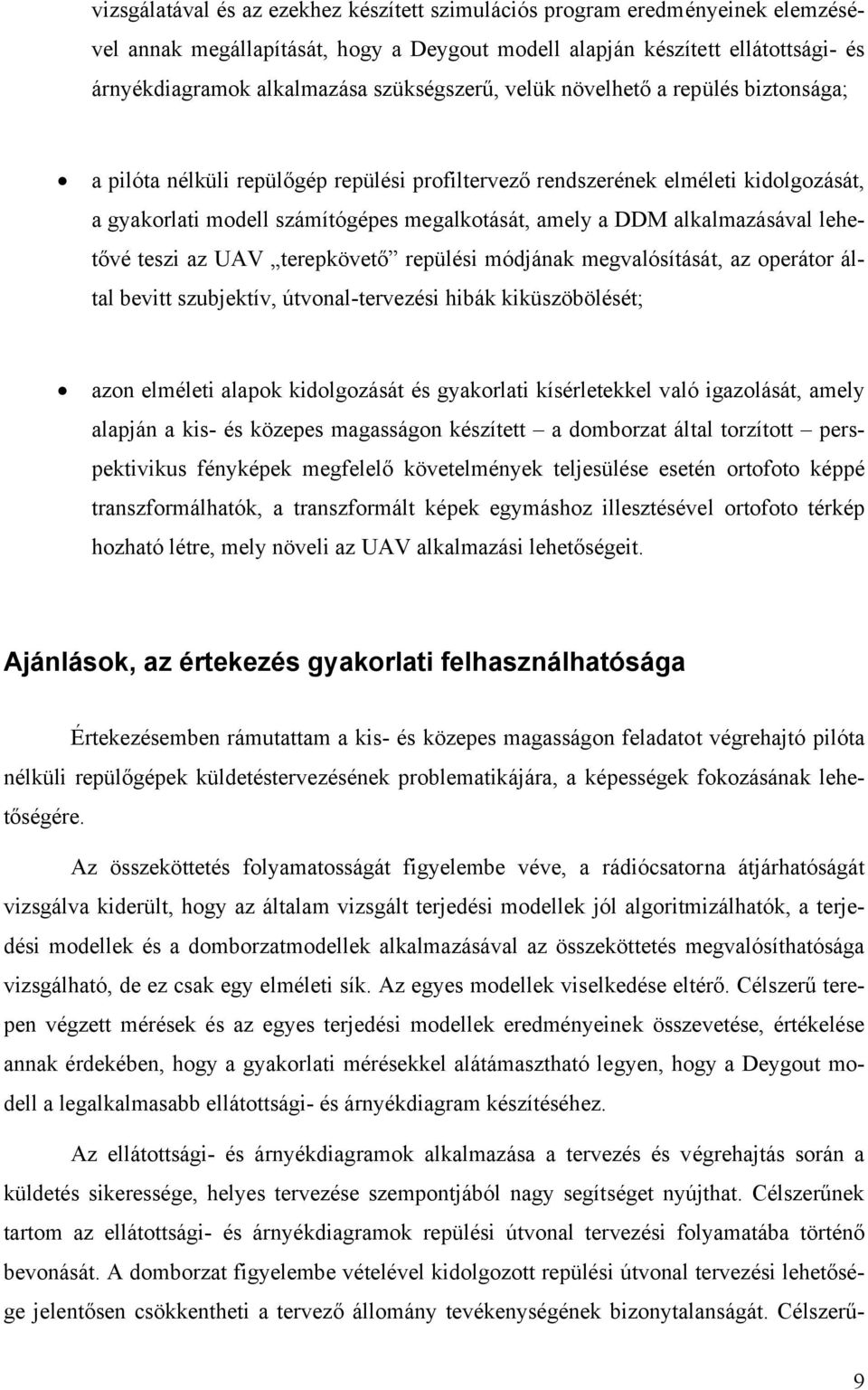 alkalmazásával lehetővé teszi az UAV terepkövető repülési módjának megvalósítását, az operátor által bevitt szubjektív, útvonal-tervezési hibák kiküszöbölését; azon elméleti alapok kidolgozását és