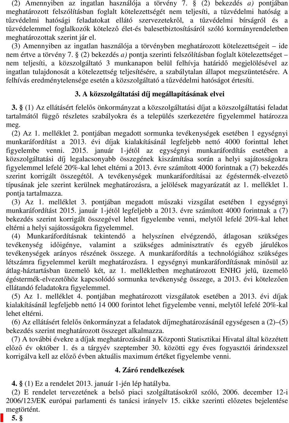 tűzvédelemmel foglalkozók kötelező élet-és balesetbiztosításáról szóló kormányrendeletben meghatározottak szerint jár el.