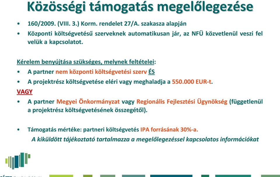Kérelem benyújtása szükséges, melynek feltételei: A partner nem központi költségvetési szerv ÉS A projektrész költségvetése eléri vagy meghaladja a 550.000 EUR-t.