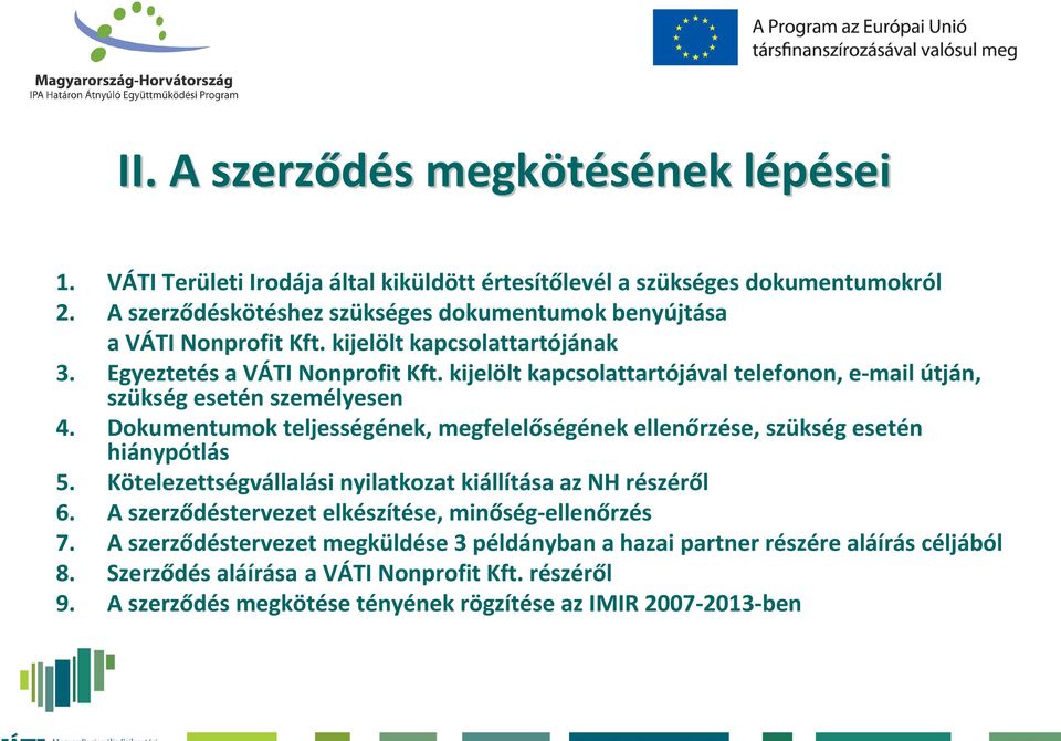 kijelölt kapcsolattartójával telefonon, e-mail útján, szükség esetén személyesen 4. Dokumentumok teljességének, megfelelőségének ellenőrzése, szükség esetén hiánypótlás 5.
