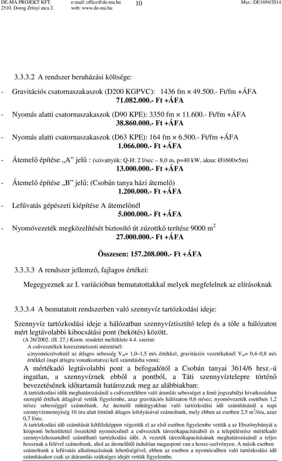 000.000.- Ft +ÁFA - Átemelő építése B jelű: (Csobán tanya házi átemelő) 1.200.000.- Ft +ÁFA - Lefúvatás gépészeti kiépítése A átemelőnél 5.000.000.- Ft +ÁFA - Nyomóvezeték megközelítését biztosító út zúzottkő terítése 9000 m 2 3.