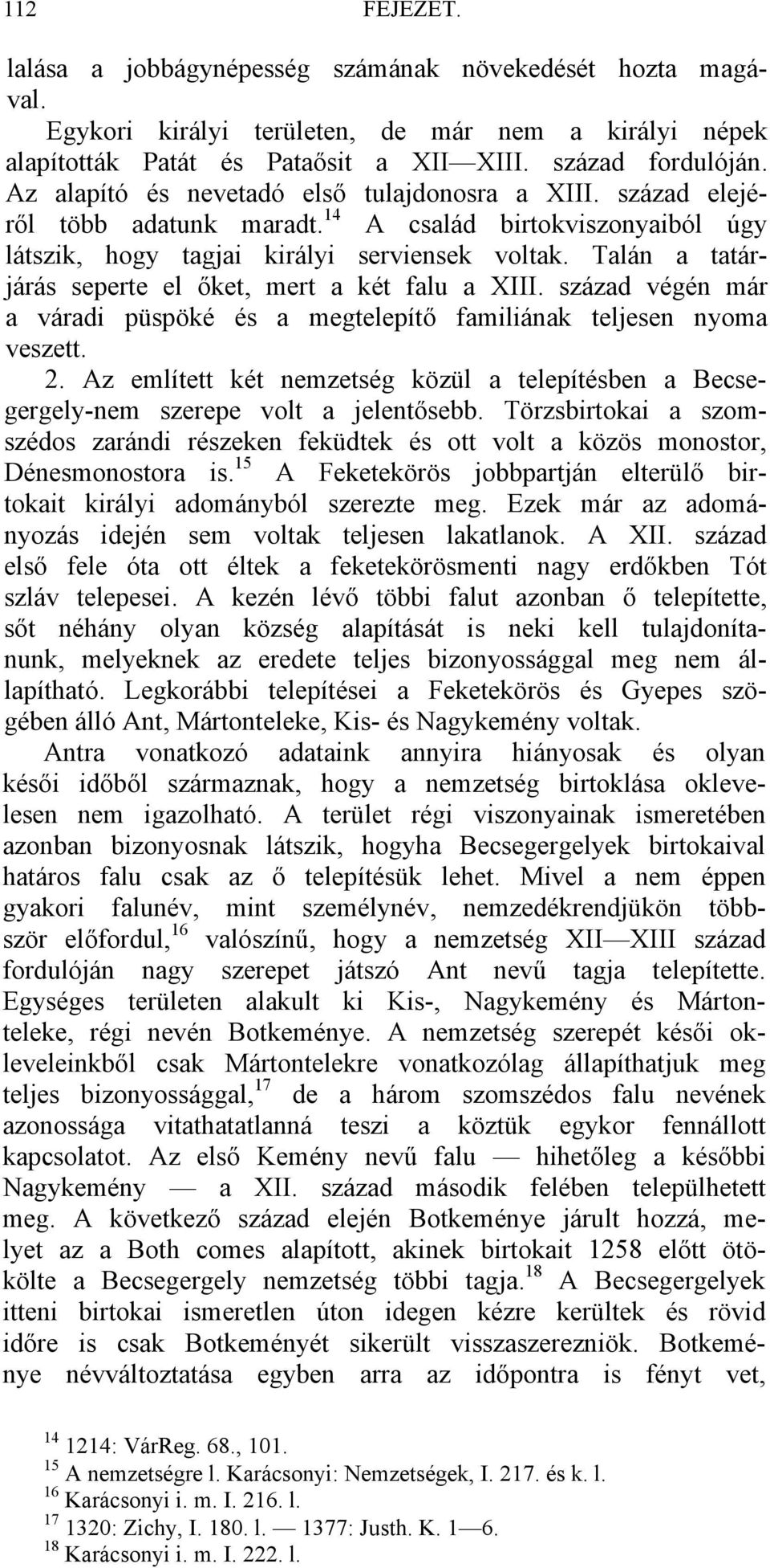 Talán a tatárjárás seperte el őket, mert a két falu a XIII. század végén már a váradi püspöké és a megtelepítő familiának teljesen nyoma veszett. 2.