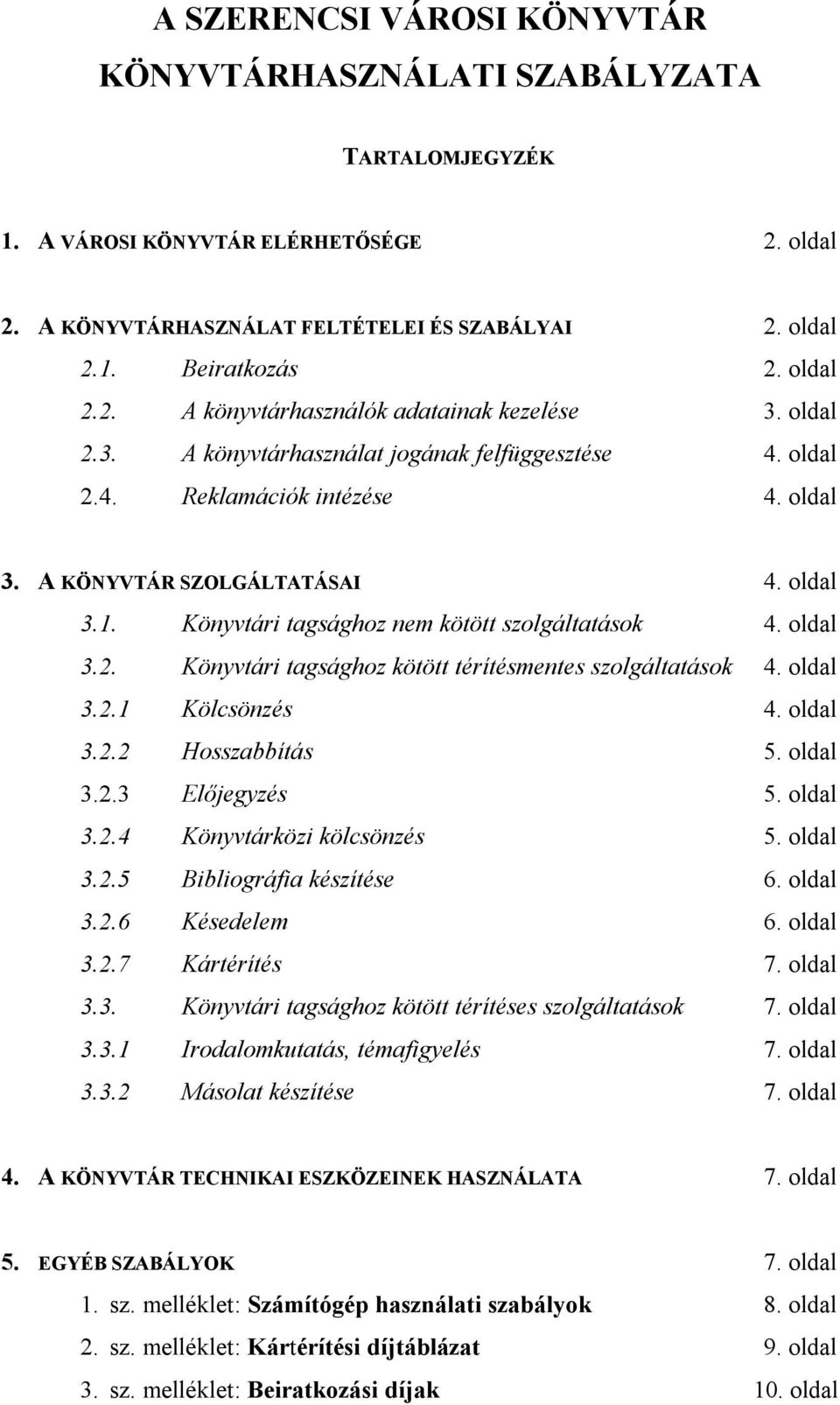 Könyvtári tagsághoz nem kötött szolgáltatások 4. oldal 3.2. Könyvtári tagsághoz kötött térítésmentes szolgáltatások 4. oldal 3.2.1 Kölcsönzés 4. oldal 3.2.2 Hosszabbítás 5. oldal 3.2.3 Előjegyzés 5.