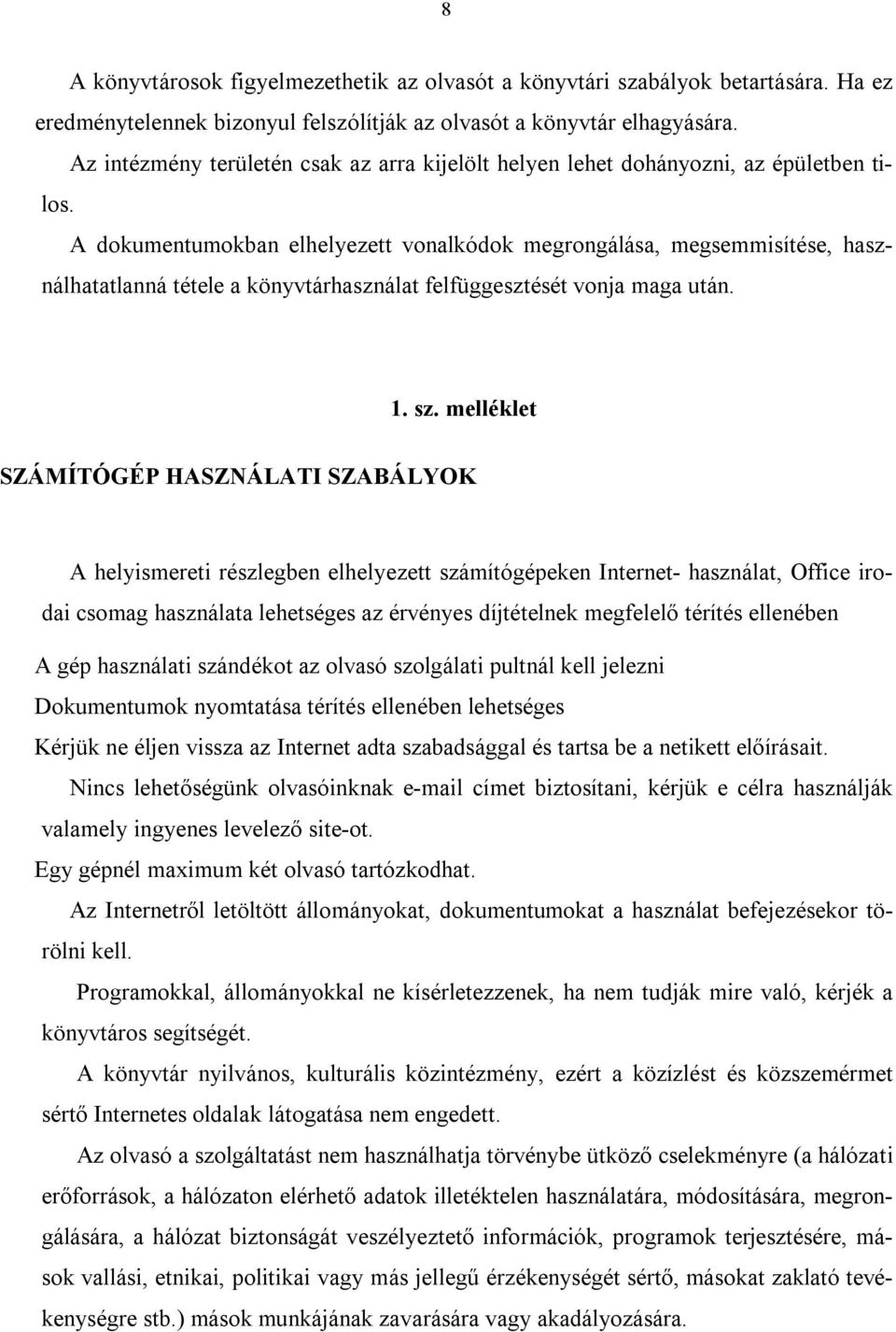 A dokumentumokban elhelyezett vonalkódok megrongálása, megsemmisítése, használhatatlanná tétele a könyvtárhasználat felfüggesztését vonja maga után. 1. sz.