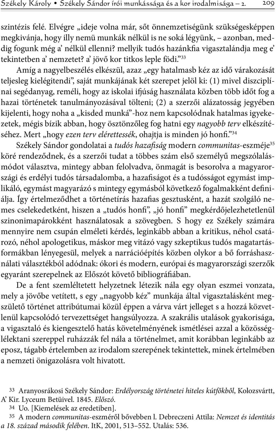 mellyik tudós hazánkfia vigasztalándja meg e tekintetben a nemzetet? a jövő kor titkos leple födi.