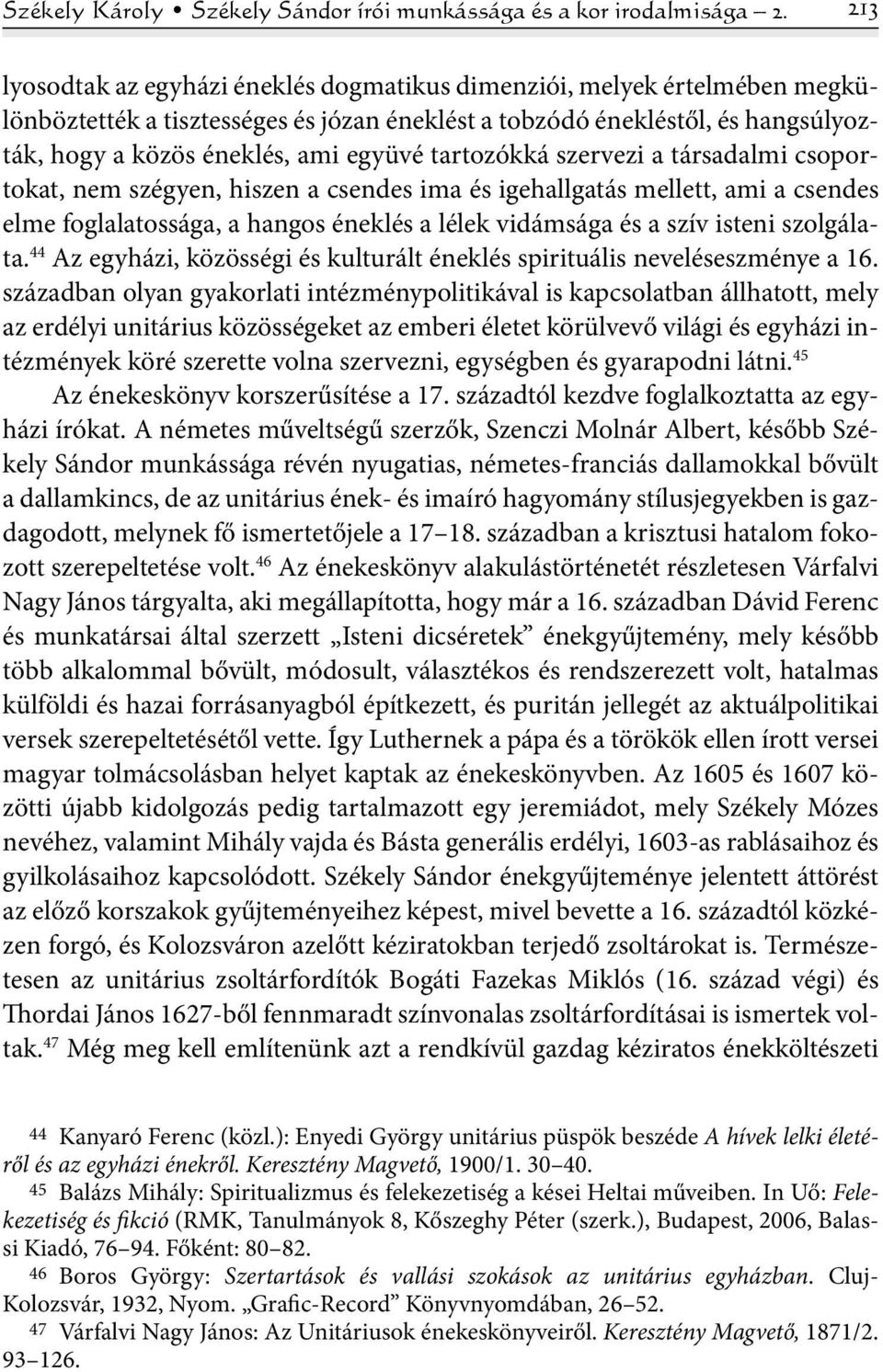 tartozókká szervezi a társadalmi csoportokat, nem szégyen, hiszen a csendes ima és igehallgatás mellett, ami a csendes elme foglalatossága, a hangos éneklés a lélek vidámsága és a szív isteni