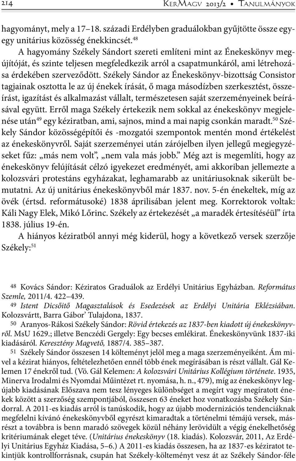 Székely Sándor az Énekeskönyv-bizottság Consistor tagjainak osztotta le az új énekek írását, ő maga másodízben szerkesztést, összeírást, igazítást és alkalmazást vállalt, természetesen saját