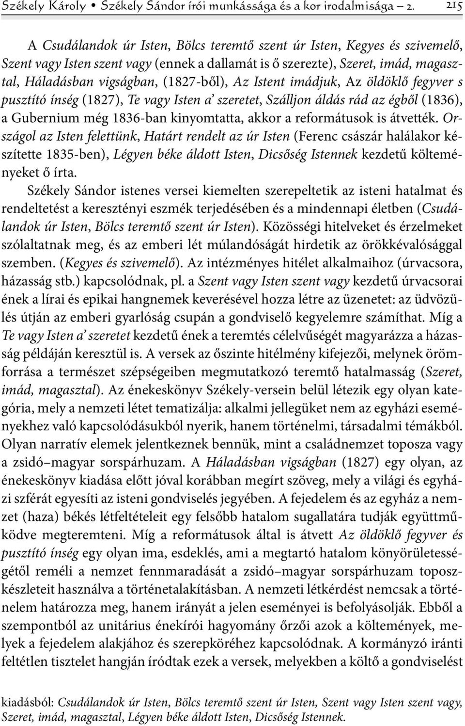Az Istent imádjuk, Az öldöklő fegyver s pusztító ínség (1827), Te vagy Isten a szeretet, Szálljon áldás rád az égből (1836), a Gubernium még 1836-ban kinyomtatta, akkor a reformátusok is átvették.