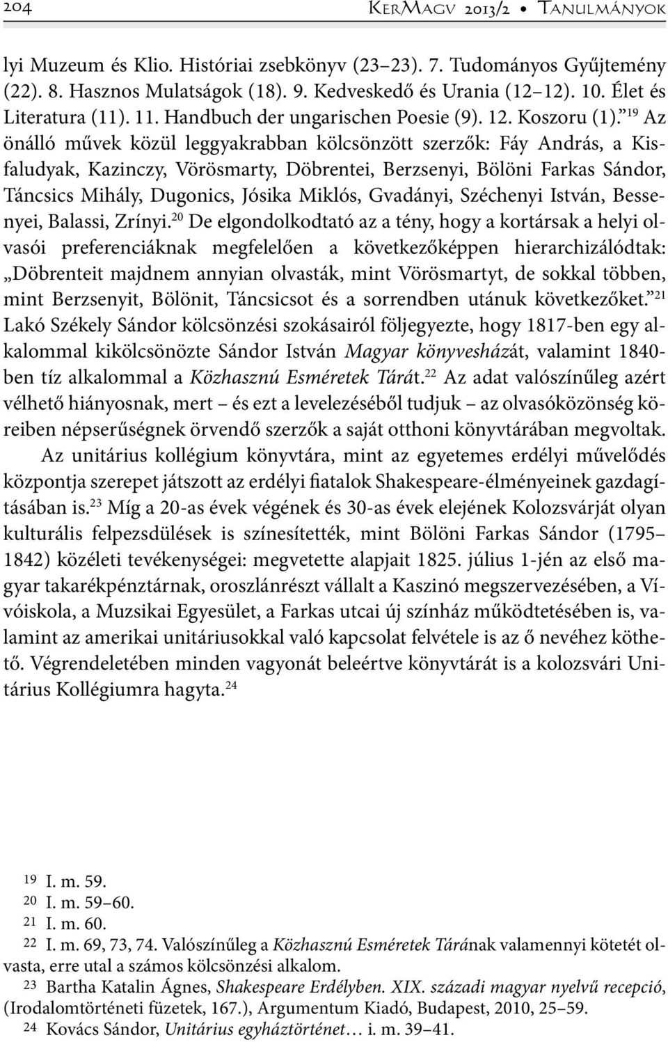 19 Az önálló művek közül leggyakrabban kölcsönzött szerzők: Fáy András, a Kisfaludyak, Kazinczy, Vörösmarty, Döbrentei, Berzsenyi, Bölöni Farkas Sándor, Táncsics Mihály, Dugonics, Jósika Miklós,