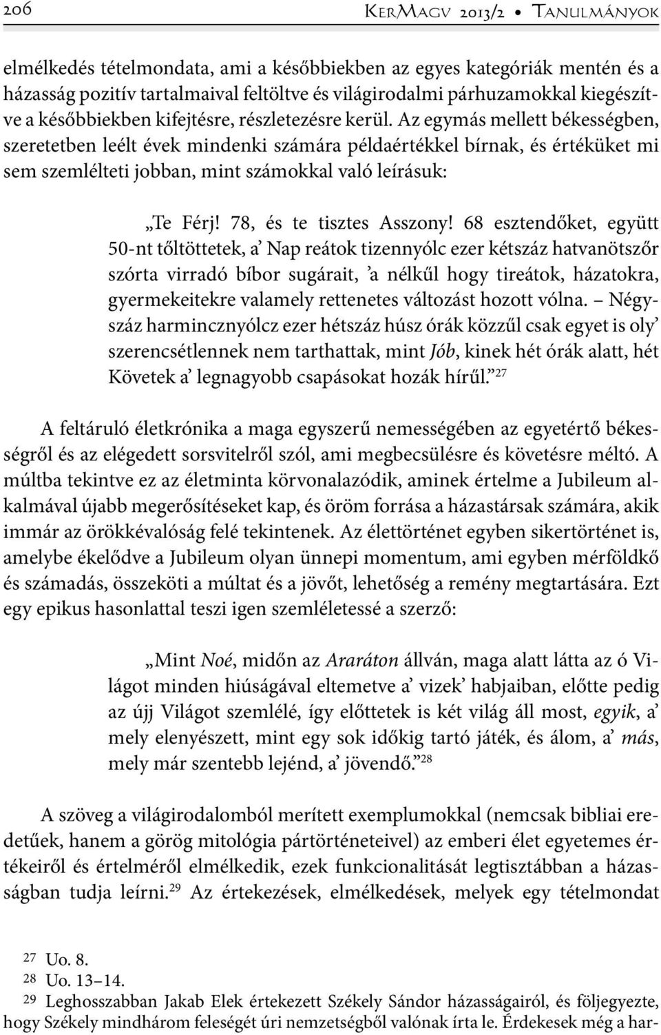 Az egymás mellett békességben, szeretetben leélt évek mindenki számára példaértékkel bírnak, és értéküket mi sem szemlélteti jobban, mint számokkal való leírásuk: Te Férj! 78, és te tisztes Asszony!