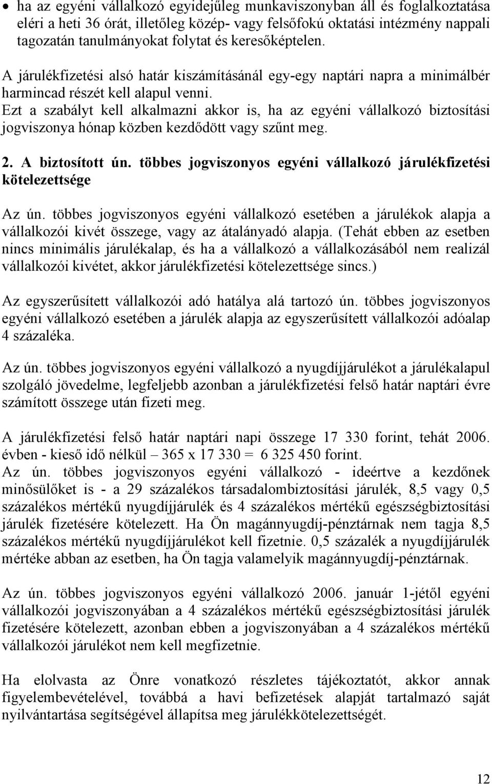 Ezt a szabályt kell alkalmazni akkor is, ha az egyéni vállalkozó biztosítási jogviszonya hónap közben kezdődött vagy szűnt meg. 2. A biztosított ún.