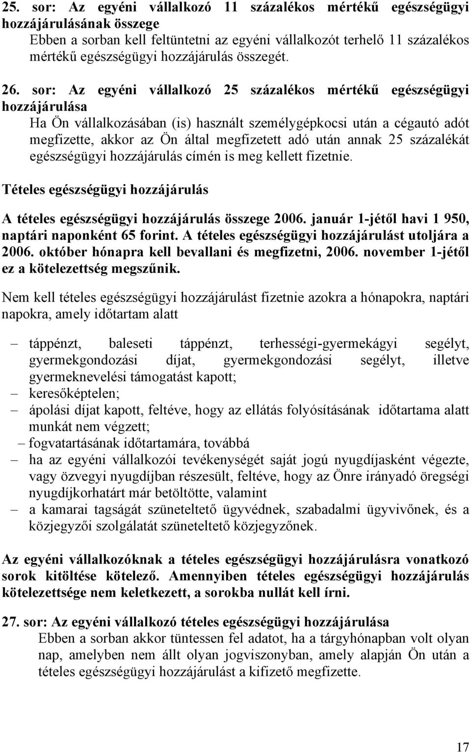 sor: Az egyéni vállalkozó 25 százalékos mértékű egészségügyi hozzájárulása Ha Ön vállalkozásában (is) használt személygépkocsi után a cégautó adót megfizette, akkor az Ön által megfizetett adó után