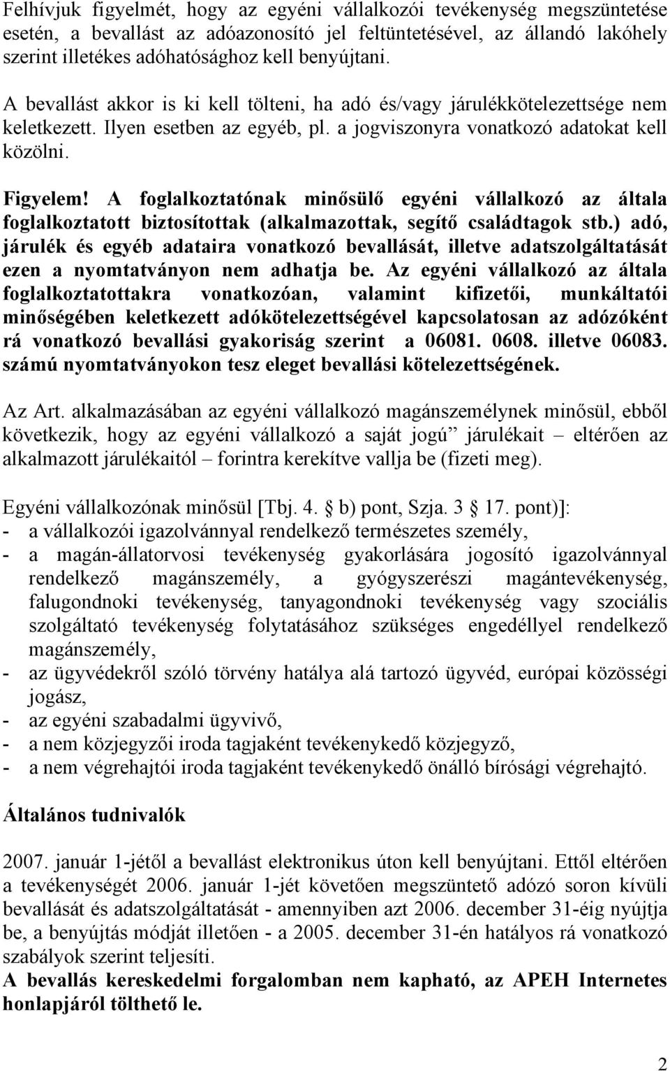 A foglalkoztatónak minősülő egyéni vállalkozó az általa foglalkoztatott biztosítottak (alkalmazottak, segítő családtagok stb.