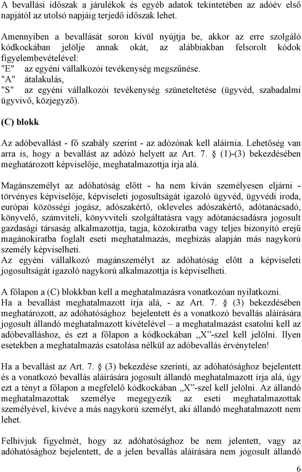 megszűnése. "A" átalakulás, "S" az egyéni vállalkozói tevékenység szüneteltetése (ügyvéd, szabadalmi ügyvivő, közjegyző). (C) blokk Az adóbevallást - fő szabály szerint - az adózónak kell aláírnia.