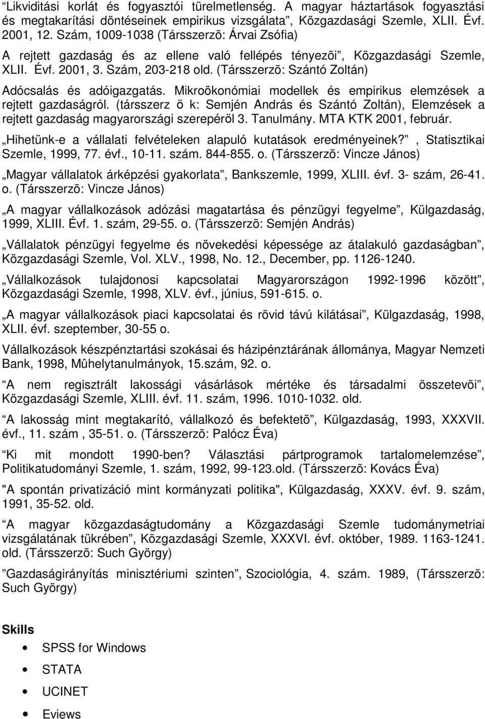 (Társszerzõ: Szántó Zoltán) Adócsalás és adóigazgatás. Mikroökonómiai modellek és empirikus elemzések a rejtett gazdaságról.