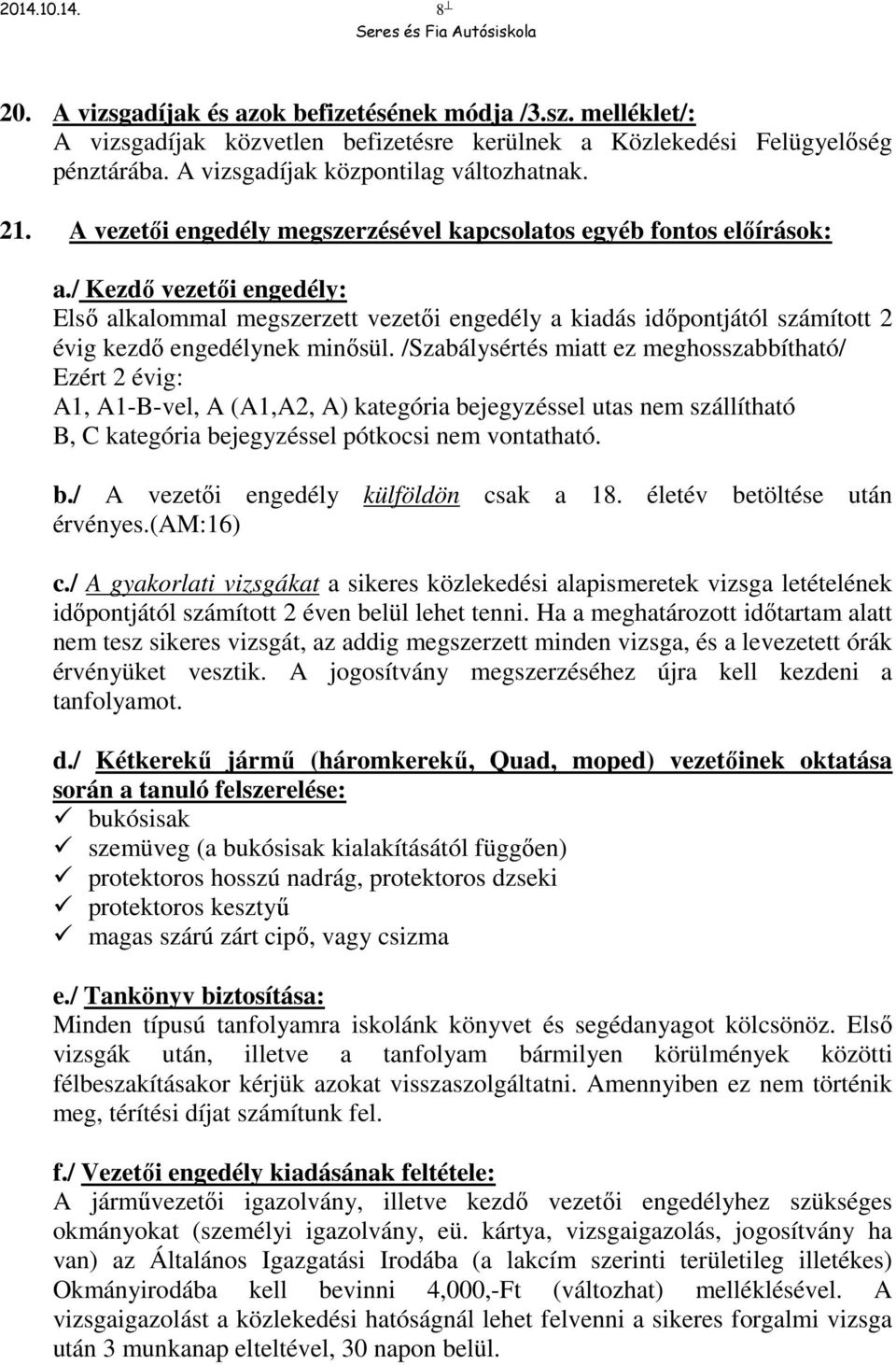 / Kezdő vezetői engedély: Első alkalommal megszerzett vezetői engedély a kiadás időpontjától számított 2 évig kezdő engedélynek minősül.